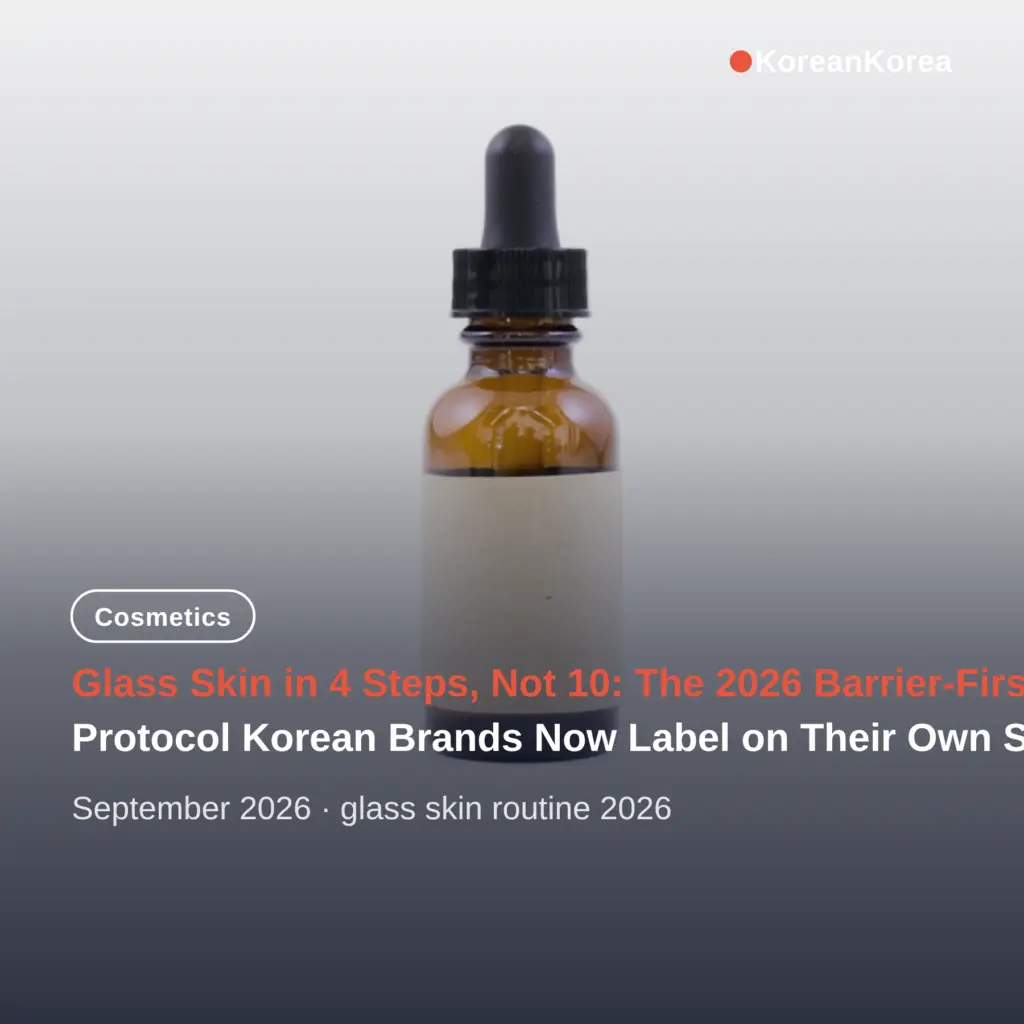 Glass Skin Routine 2026 in 4 Steps, Not 10: The Barrier-First Protocol Korean Brands Now Label on Their Own Sites