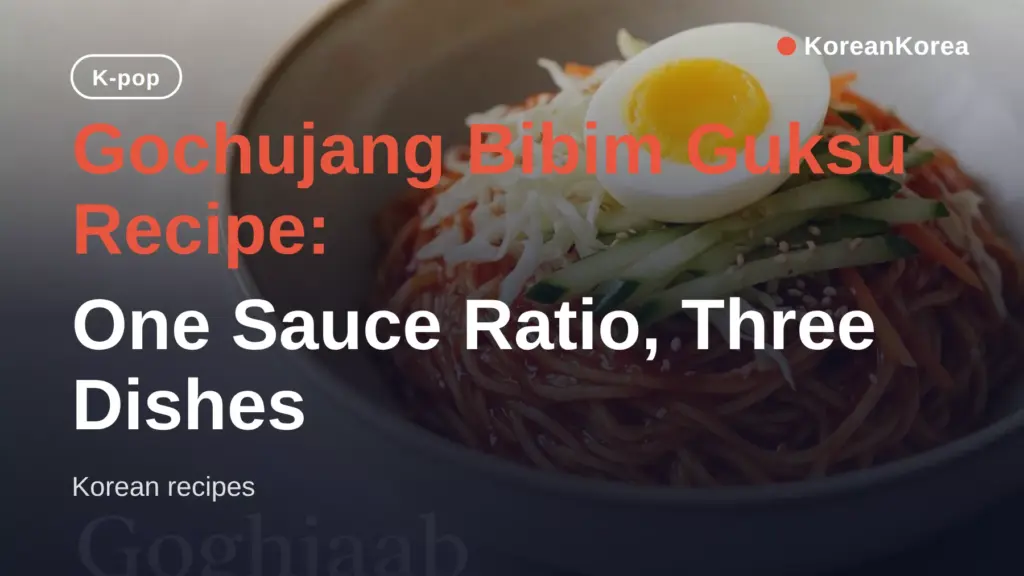 Gochujang Bibim Guksu Recipe: One Sauce Ratio, Three Dishes