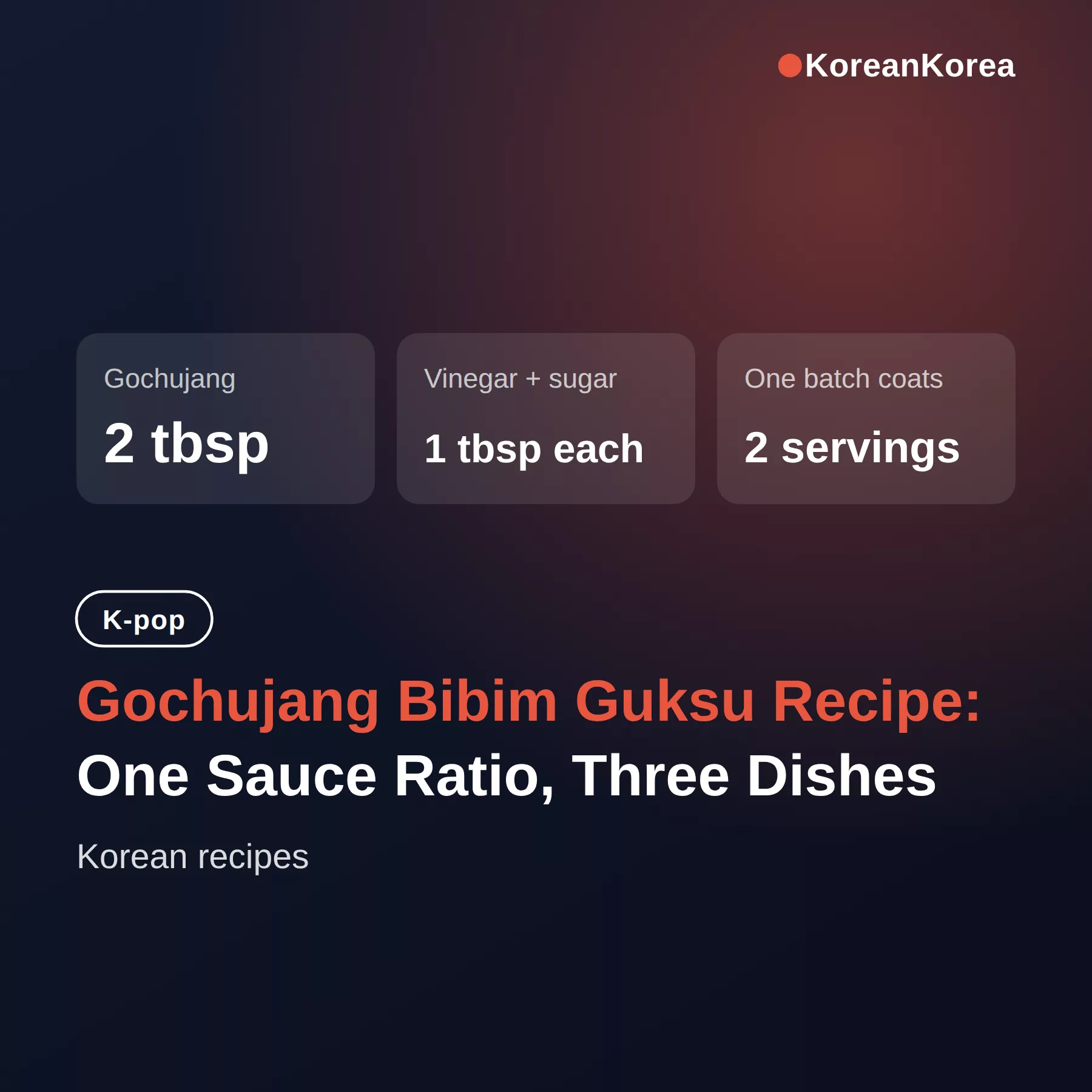 Gochujang Bibim Guksu Recipe: One Sauce Ratio, Three Dishes