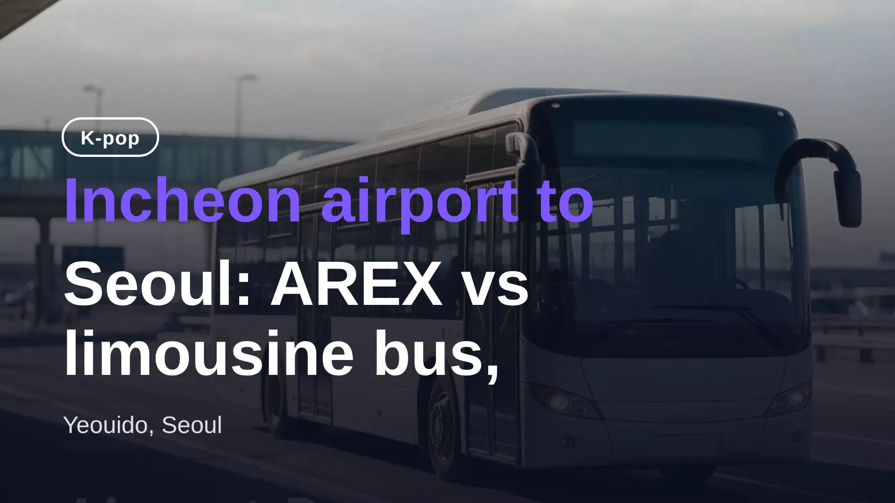 Del aeropuerto de Incheon a Seúl: AREX vs bus limusina, buses nocturnos