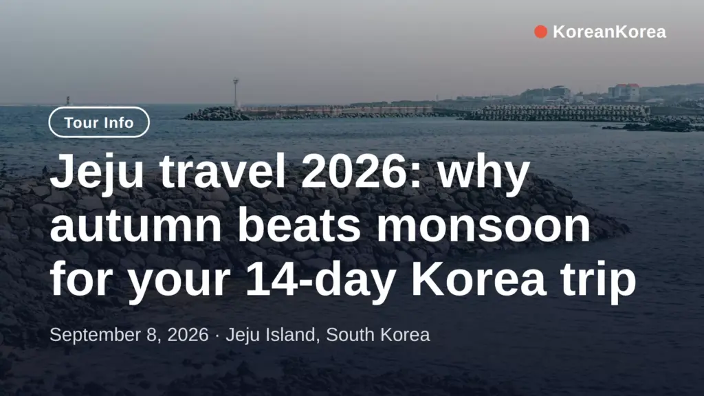 Jeju travel 2026: why autumn beats monsoon for your 14-day Korea trip