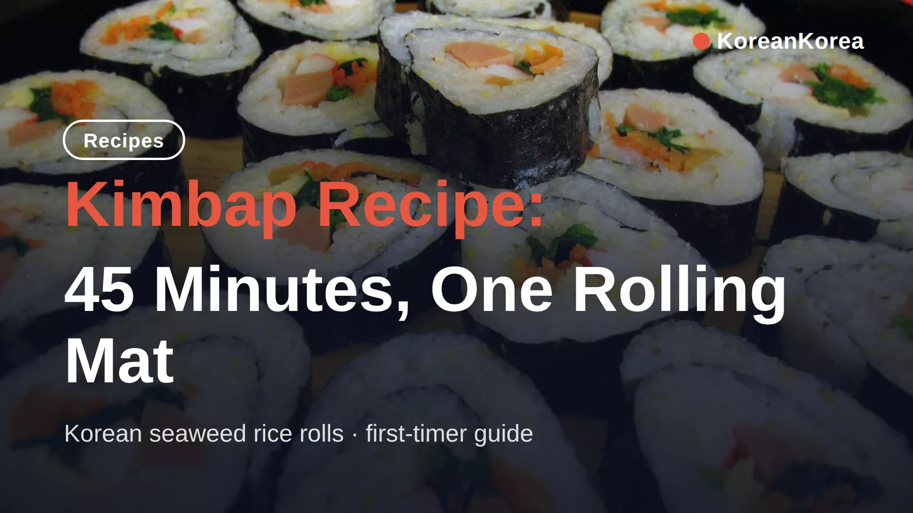 Kimbap Recipe: 45 Minutes, One Mat, No Special Ingredients
