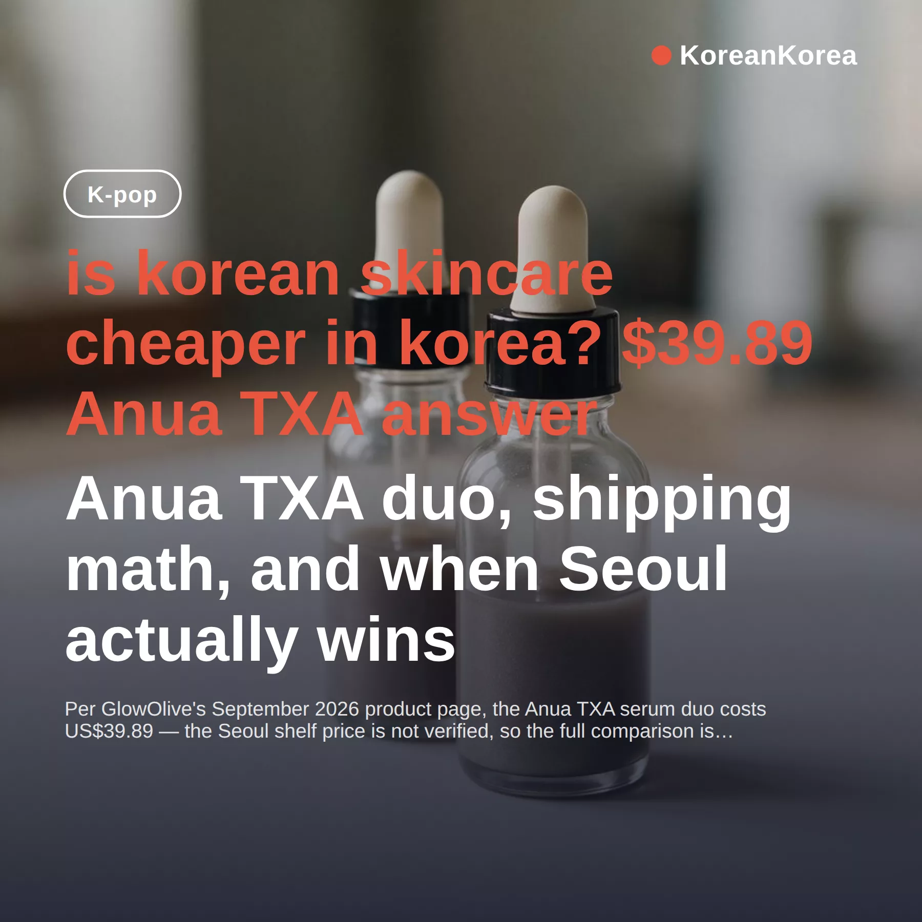 is korean skincare cheaper in korea? $39.89 Anua TXA answer