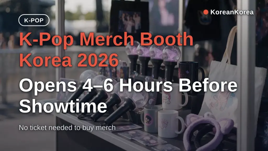 K-Pop Merch Booth Korea 2026: Opens 4–6 Hours Before Showtime