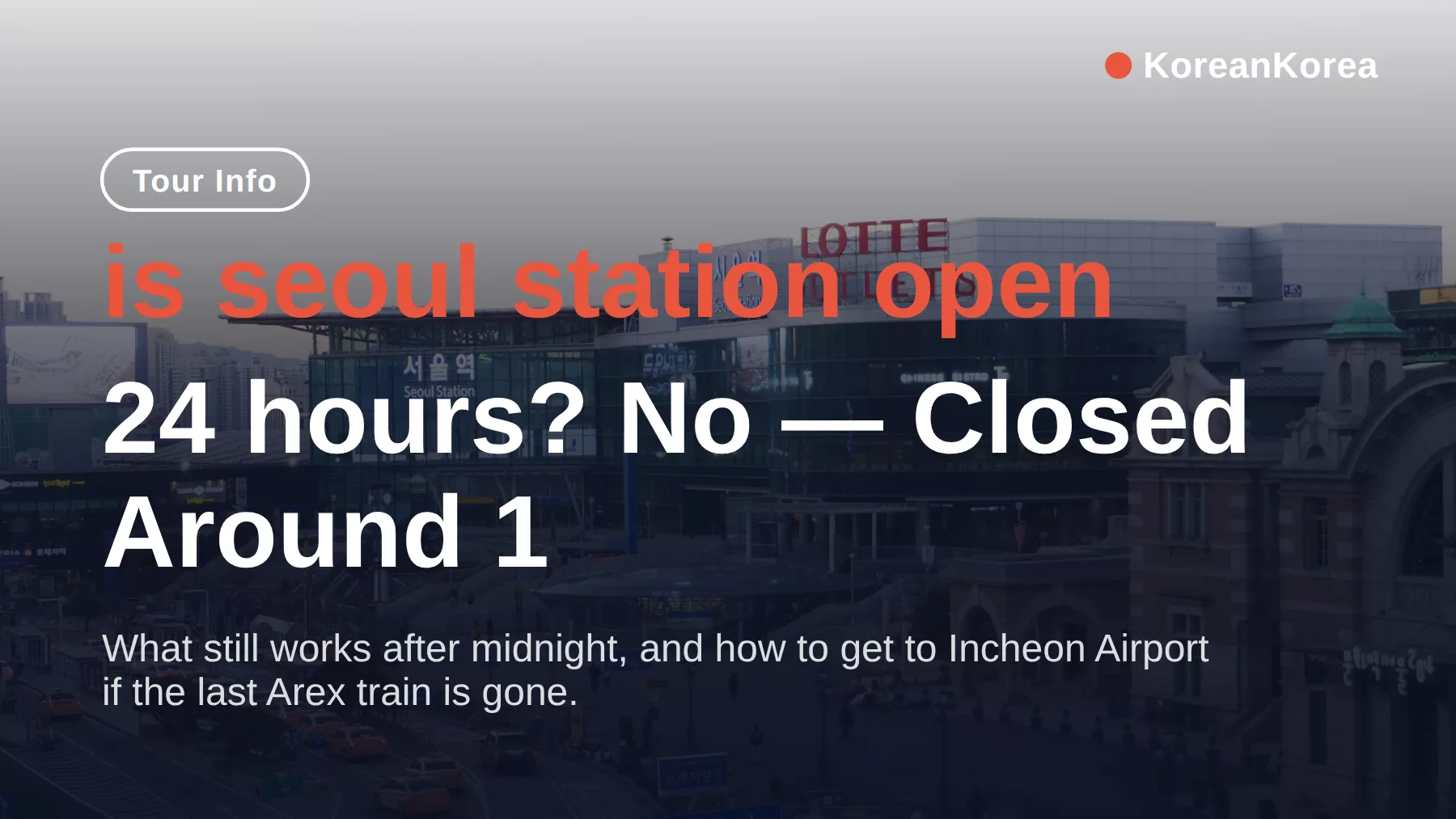 is seoul station open 24 hours? No — Closed Around 1 AM