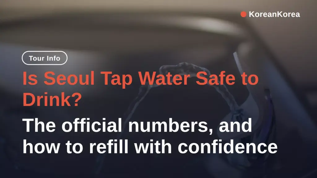 Is Seoul Tap Water Safe to Drink? The Official Numbers and Where to Refill