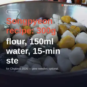 Songpyeon recipe: 300g flour, 150ml water, 15-min steam