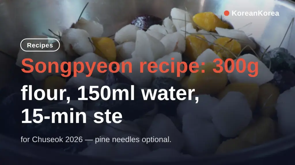 Songpyeon recipe: 300g flour, 150ml water, 15-min steam