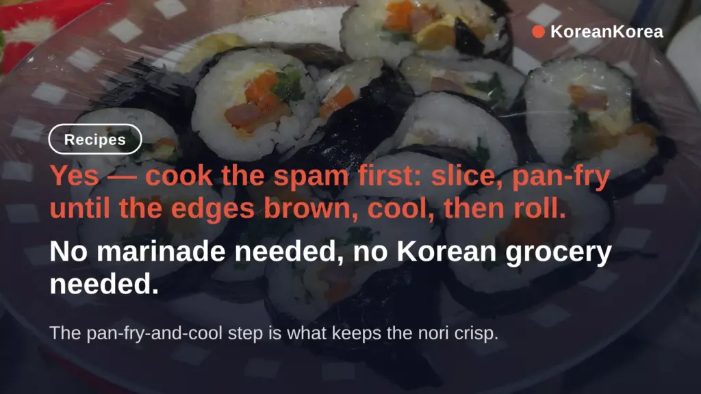 kimbap recipe spam: fry the spam first, cool it, then roll