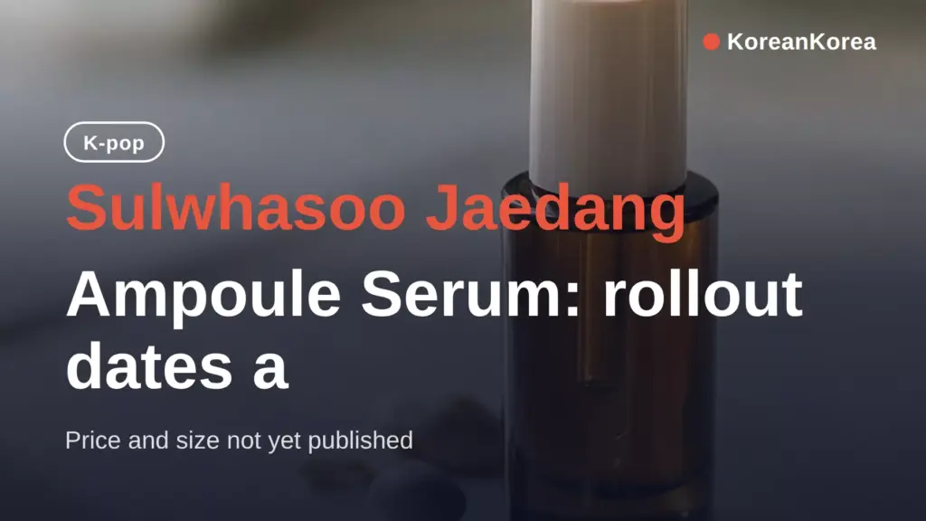 Sulwhasoo Jaedang Ampoule Serum: rollout dates and price