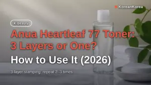 Anua Heartleaf 77 Toner: 3 Layers or One? How to Use It (2026)