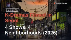K-Dramas Filmed in Seoul: 4 Shows, 4 Neighborhoods (2026)